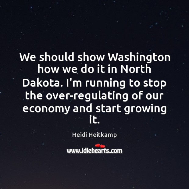 We should show Washington how we do it in North Dakota. I’m Heidi Heitkamp Picture Quote