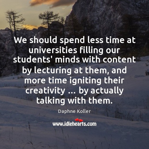 We should spend less time at universities filling our students’ minds with Daphne Koller Picture Quote