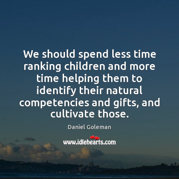 We should spend less time ranking children and more time helping them Daniel Goleman Picture Quote
