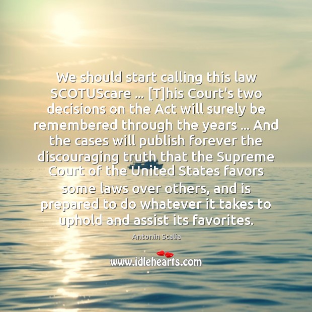We should start calling this law SCOTUScare … [T]his Court’s two decisions Antonin Scalia Picture Quote
