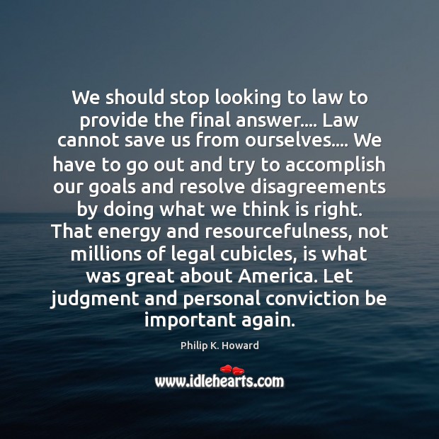 We should stop looking to law to provide the final answer…. Law Legal Quotes Image