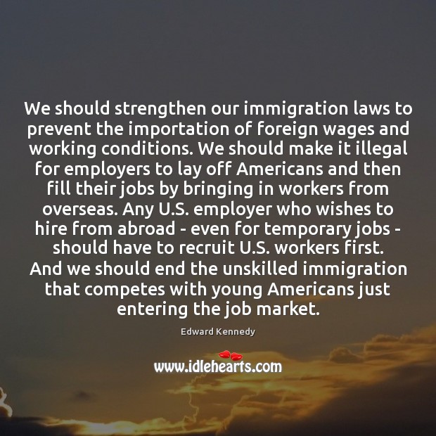 We should strengthen our immigration laws to prevent the importation of foreign Edward Kennedy Picture Quote