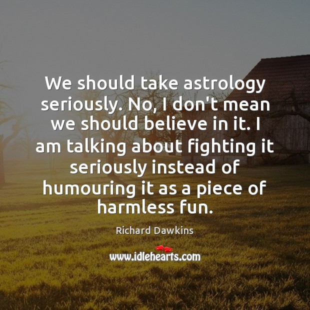 We should take astrology seriously. No, I don’t mean we should believe Image