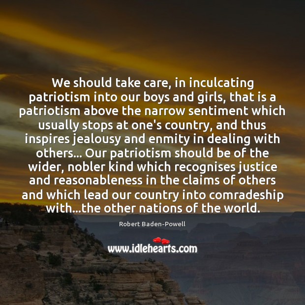 We should take care, in inculcating patriotism into our boys and girls, Robert Baden-Powell Picture Quote
