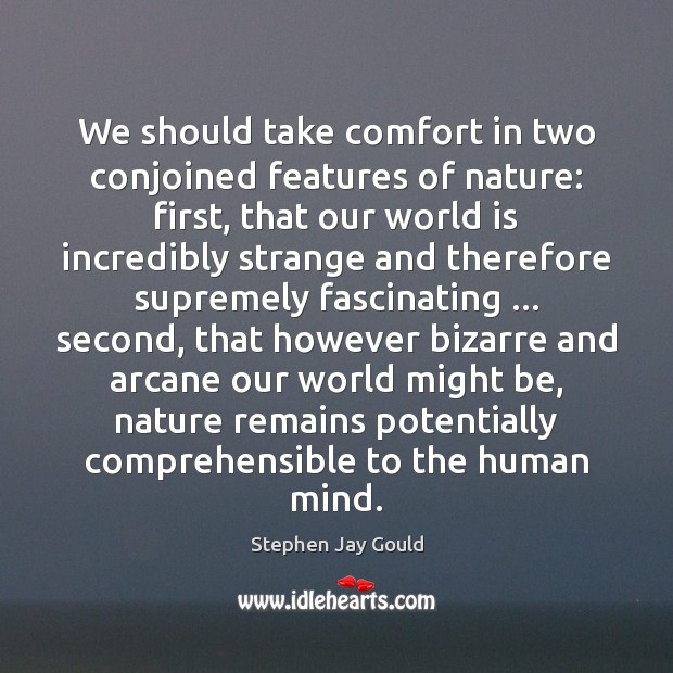 We should take comfort in two conjoined features of nature: first, that Stephen Jay Gould Picture Quote