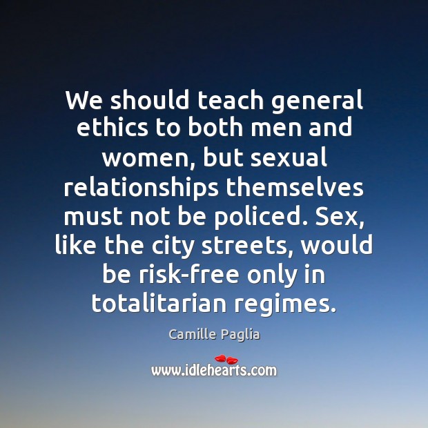 We should teach general ethics to both men and women, but sexual Camille Paglia Picture Quote
