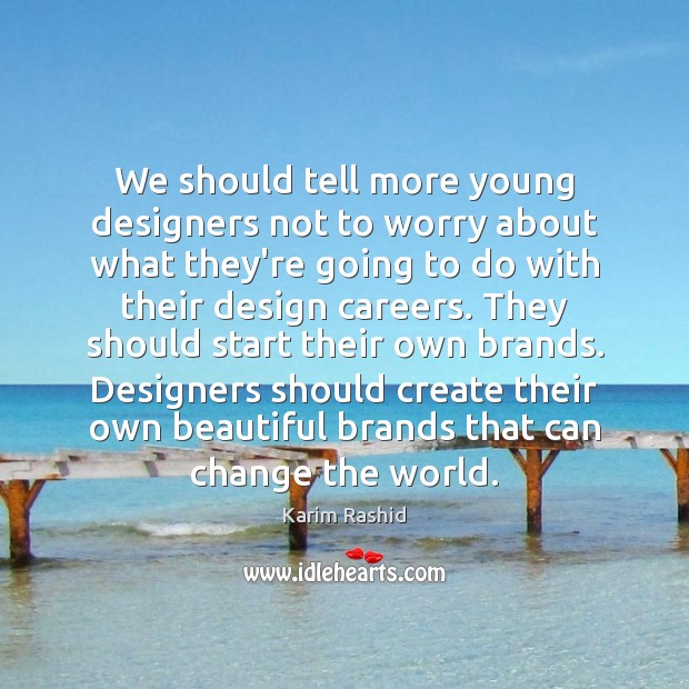We should tell more young designers not to worry about what they’re Design Quotes Image