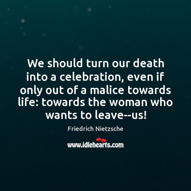 We should turn our death into a celebration, even if only out Image