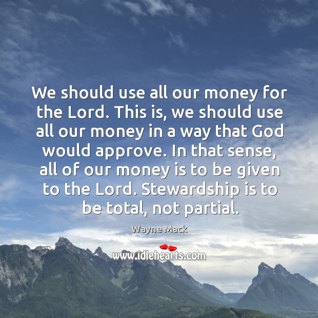 We should use all our money for the Lord. This is, we Wayne Mack Picture Quote