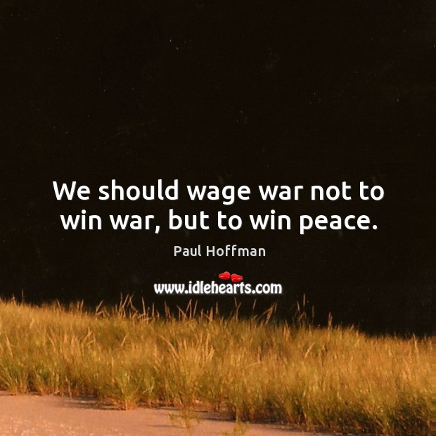 We should wage war not to win war, but to win peace. Paul Hoffman Picture Quote