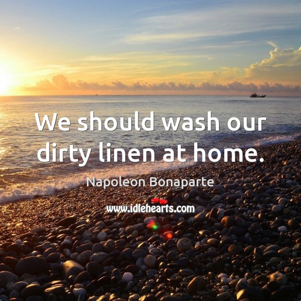 We should wash our dirty linen at home. Image