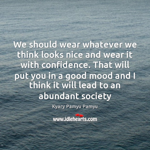 We should wear whatever we think looks nice and wear it with Image