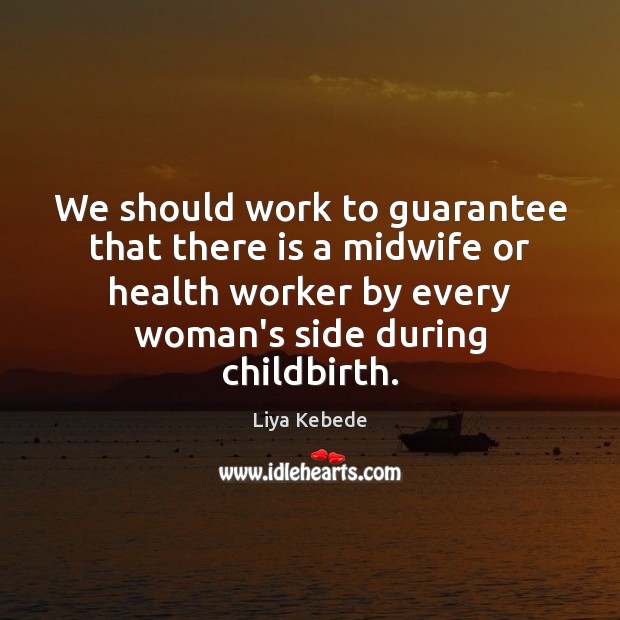 We should work to guarantee that there is a midwife or health Liya Kebede Picture Quote