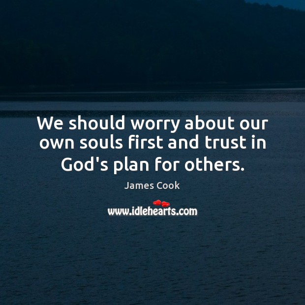 We should worry about our own souls first and trust in God’s plan for others. Plan Quotes Image