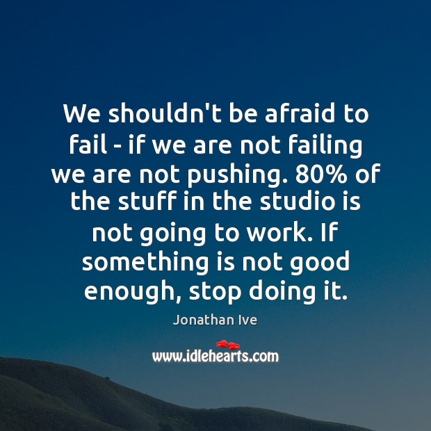 We shouldn’t be afraid to fail – if we are not failing Image