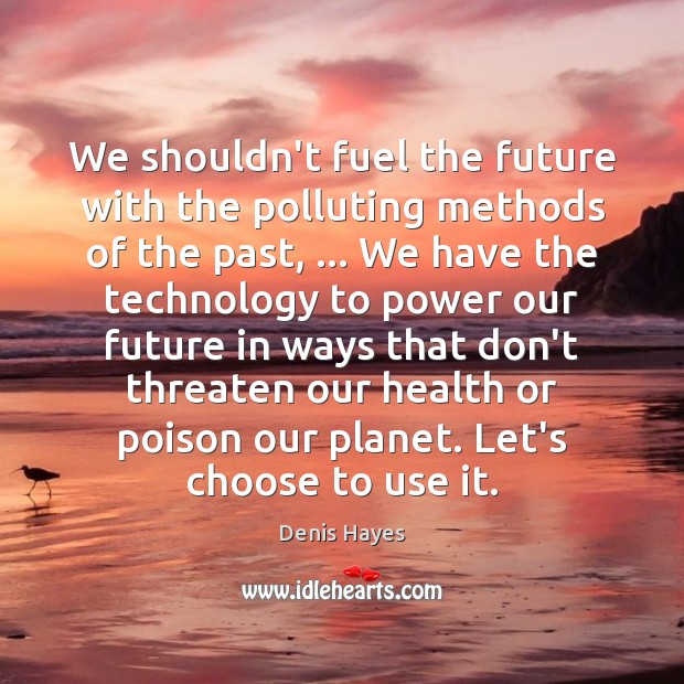 We shouldn’t fuel the future with the polluting methods of the past, … Image