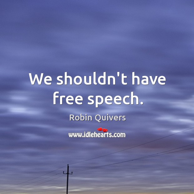 We shouldn’t have free speech. Robin Quivers Picture Quote
