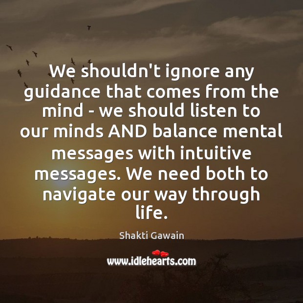 We shouldn’t ignore any guidance that comes from the mind – we Shakti Gawain Picture Quote