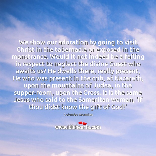 We show our adoration by going to visit Christ in the tabernacle Respect Quotes Image