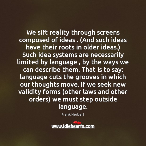 We sift reality through screens composed of ideas . (And such ideas have Frank Herbert Picture Quote