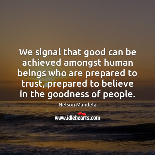 We signal that good can be achieved amongst human beings who are Nelson Mandela Picture Quote