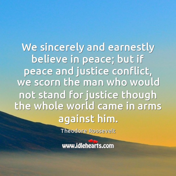 We sincerely and earnestly believe in peace; but if peace and justice Image