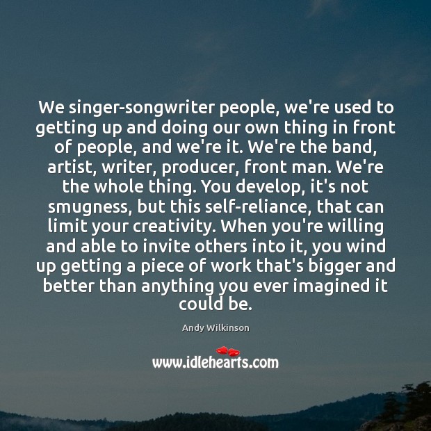 We singer-songwriter people, we’re used to getting up and doing our own Image