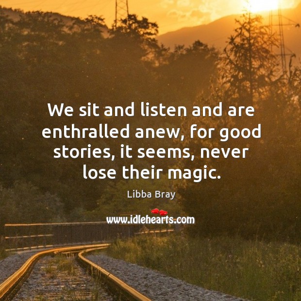 We sit and listen and are enthralled anew, for good stories, it Image