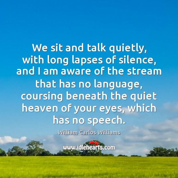 We sit and talk quietly, with long lapses of silence, and I Image