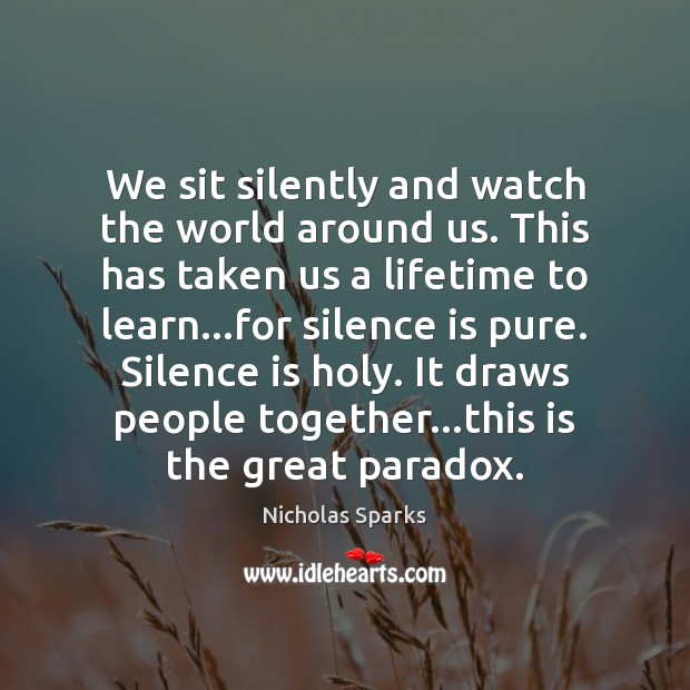 We sit silently and watch the world around us. This has taken Silence Quotes Image