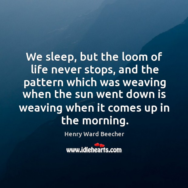We sleep, but the loom of life never stops Image