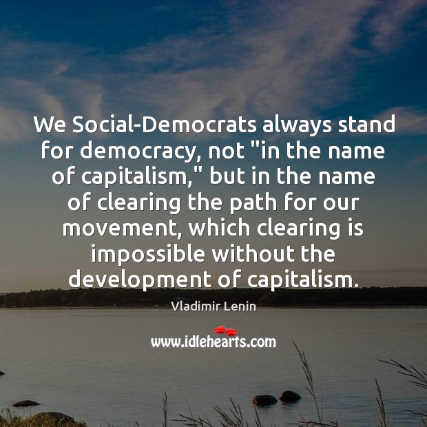 We Social-Democrats always stand for democracy, not “in the name of capitalism,” Vladimir Lenin Picture Quote