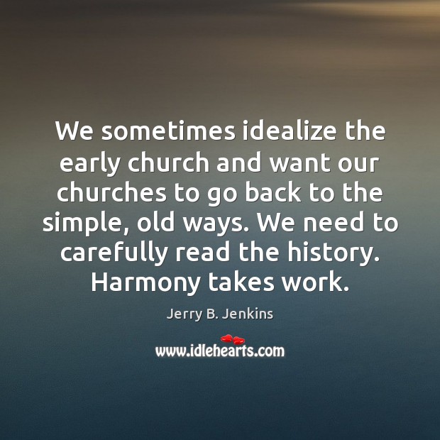 We sometimes idealize the early church and want our churches to go Jerry B. Jenkins Picture Quote