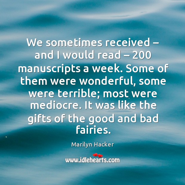 We sometimes received – and I would read – 200 manuscripts a week. Marilyn Hacker Picture Quote