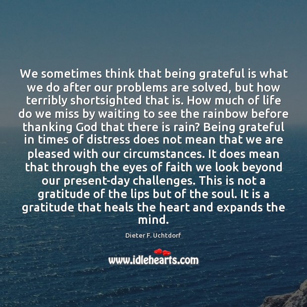 We sometimes think that being grateful is what we do after our Dieter F. Uchtdorf Picture Quote