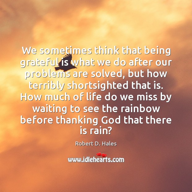 We sometimes think that being grateful is what we do after our Robert D. Hales Picture Quote