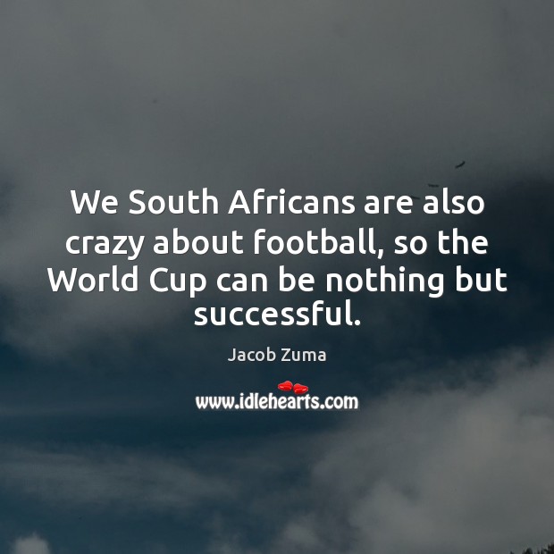 We South Africans are also crazy about football, so the World Cup Football Quotes Image