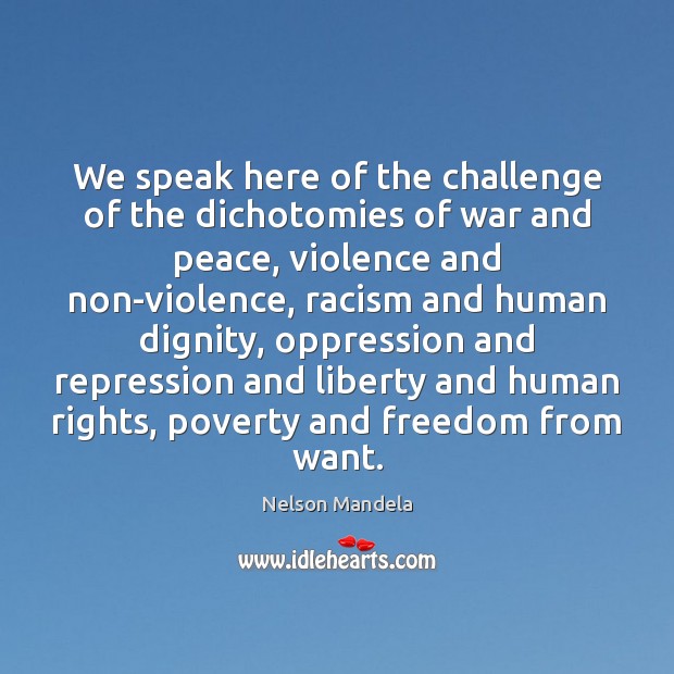 We speak here of the challenge of the dichotomies of war and Nelson Mandela Picture Quote