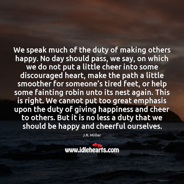 We speak much of the duty of making others happy. No day Image