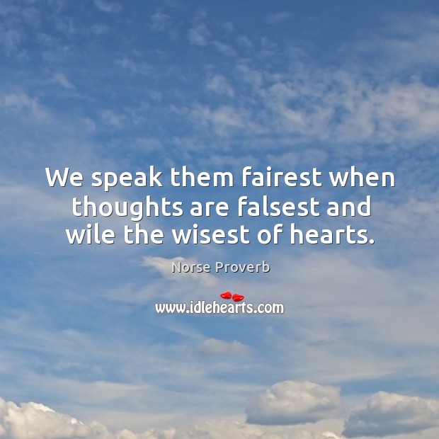 We speak them fairest when thoughts are falsest and wile the wisest of hearts. Norse Proverbs Image