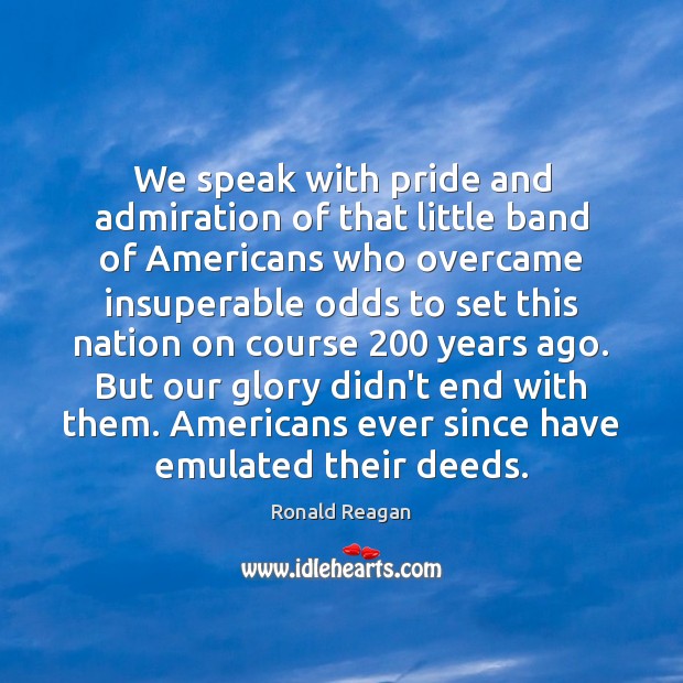 We speak with pride and admiration of that little band of Americans Ronald Reagan Picture Quote