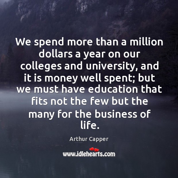 We spend more than a million dollars a year on our colleges and university Arthur Capper Picture Quote