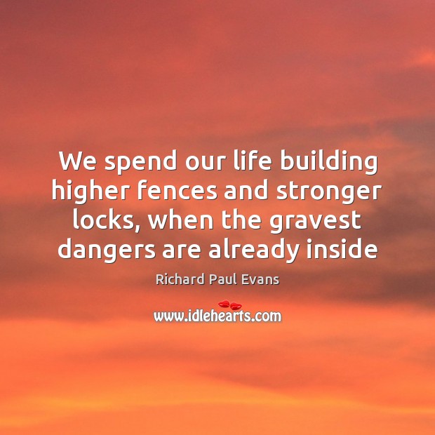 We spend our life building higher fences and stronger locks, when the Richard Paul Evans Picture Quote