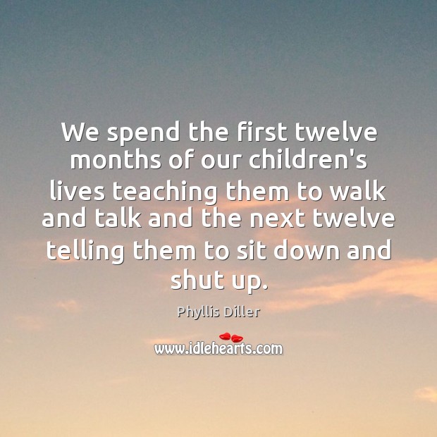We spend the first twelve months of our children’s lives teaching them Image