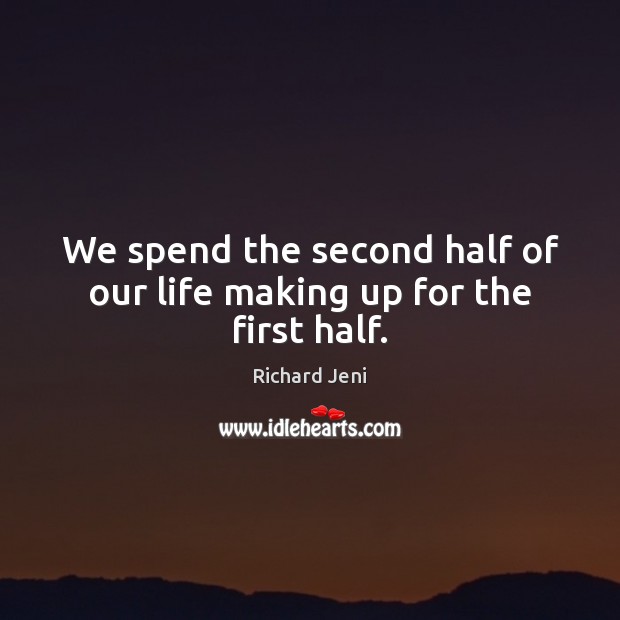 We spend the second half of our life making up for the first half. Richard Jeni Picture Quote