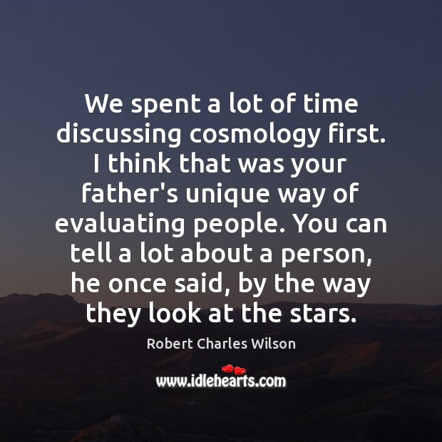 We spent a lot of time discussing cosmology first. I think that Robert Charles Wilson Picture Quote