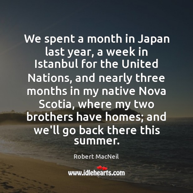 We spent a month in Japan last year, a week in Istanbul Robert MacNeil Picture Quote