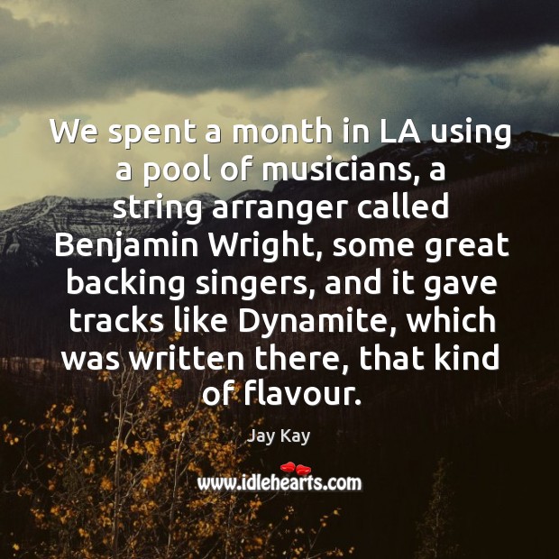 We spent a month in la using a pool of musicians Jay Kay Picture Quote