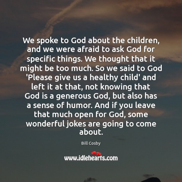 We spoke to God about the children, and we were afraid to Bill Cosby Picture Quote