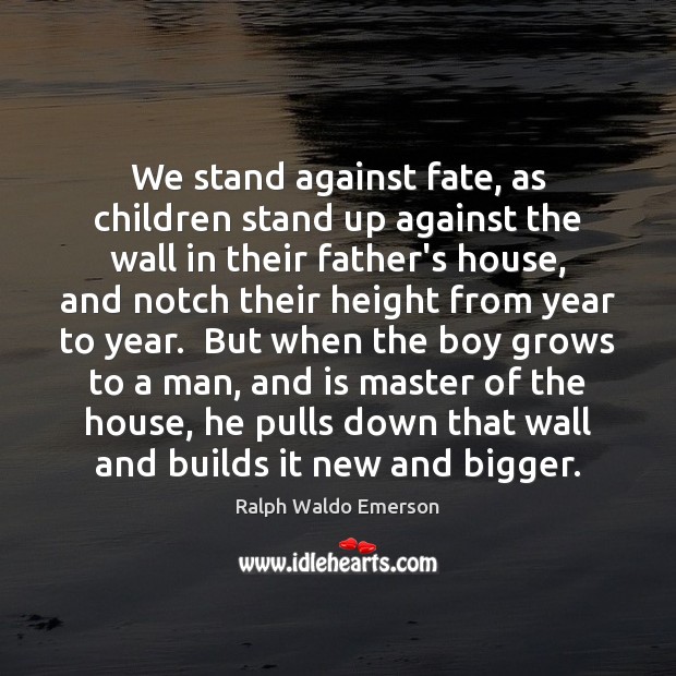 We stand against fate, as children stand up against the wall in Ralph Waldo Emerson Picture Quote